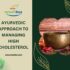 High Cholesterol Management: Ayurvedic Approach & Remedies